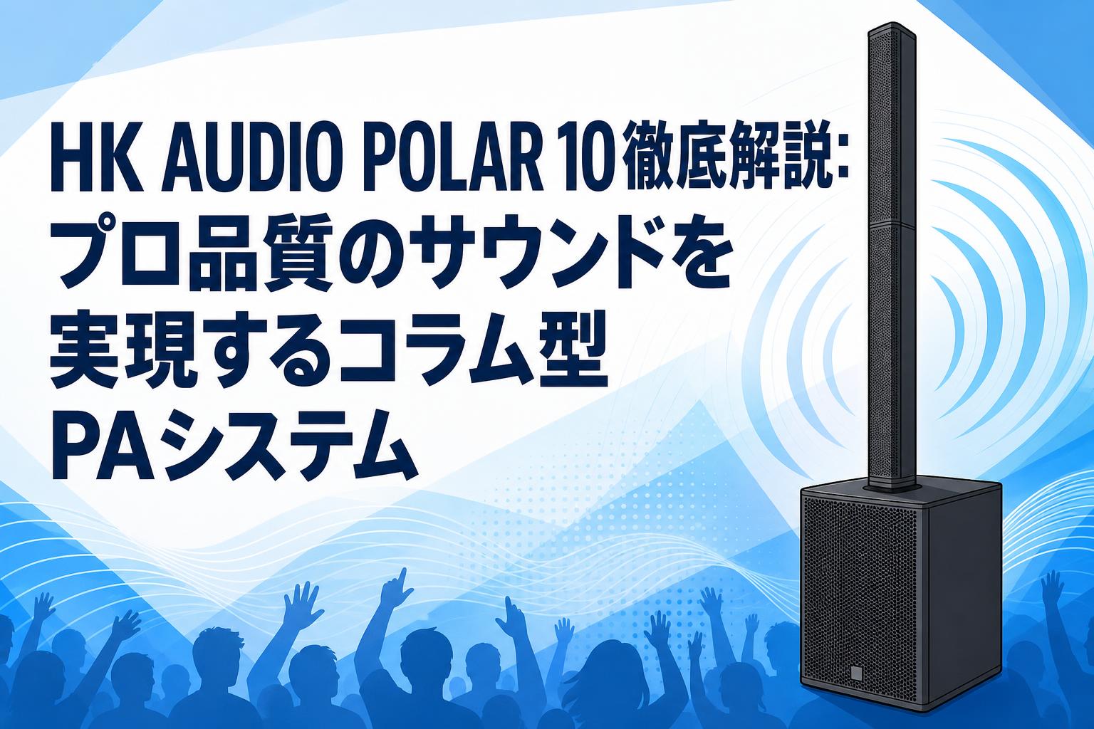 HK AUDIO POLAR 10徹底解説：プロ品質のサウンドを実現するコラム型PA