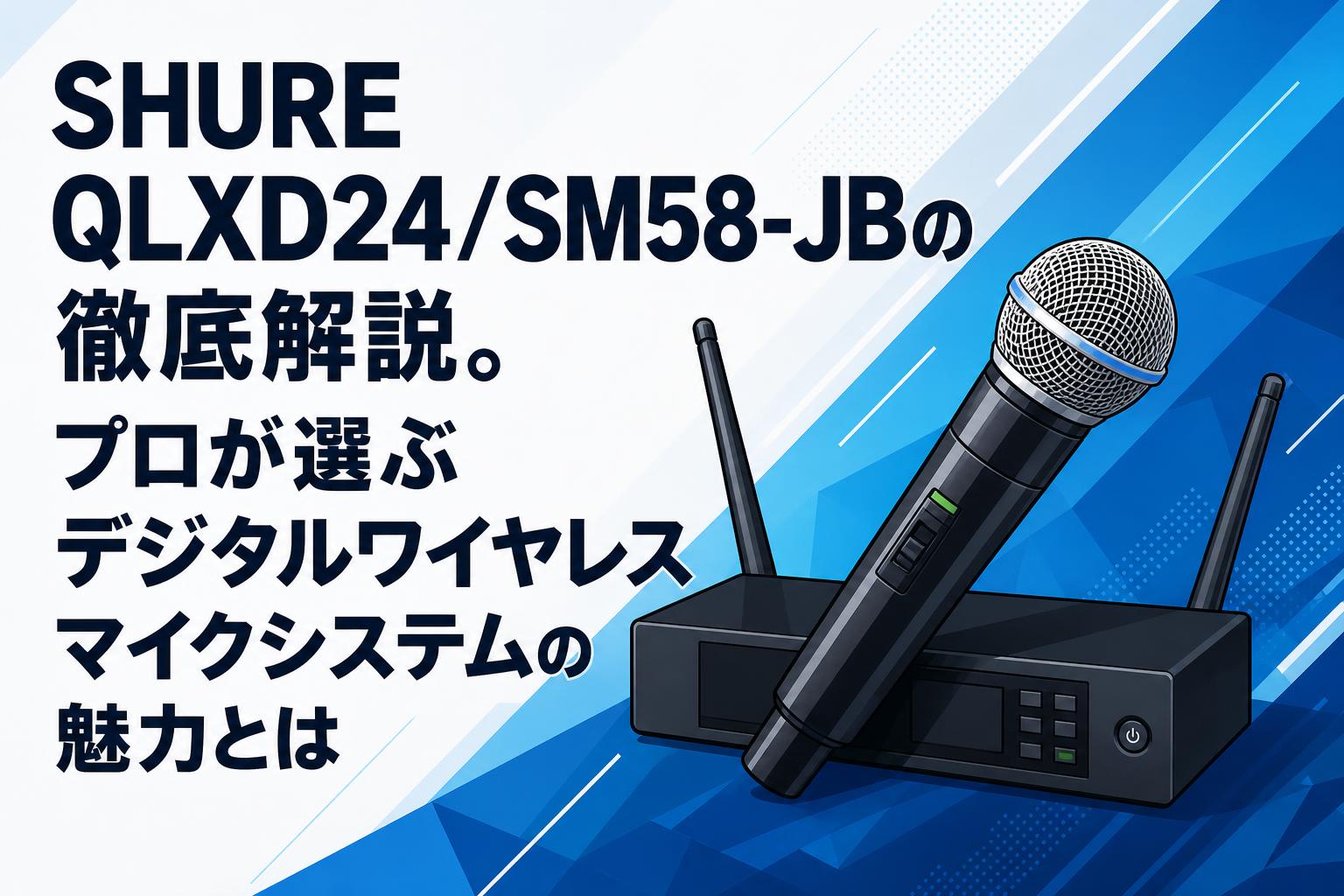 SHURE QLXD24/SM58-JBの徹底解説。プロが選ぶデジタルワイヤレスマイク