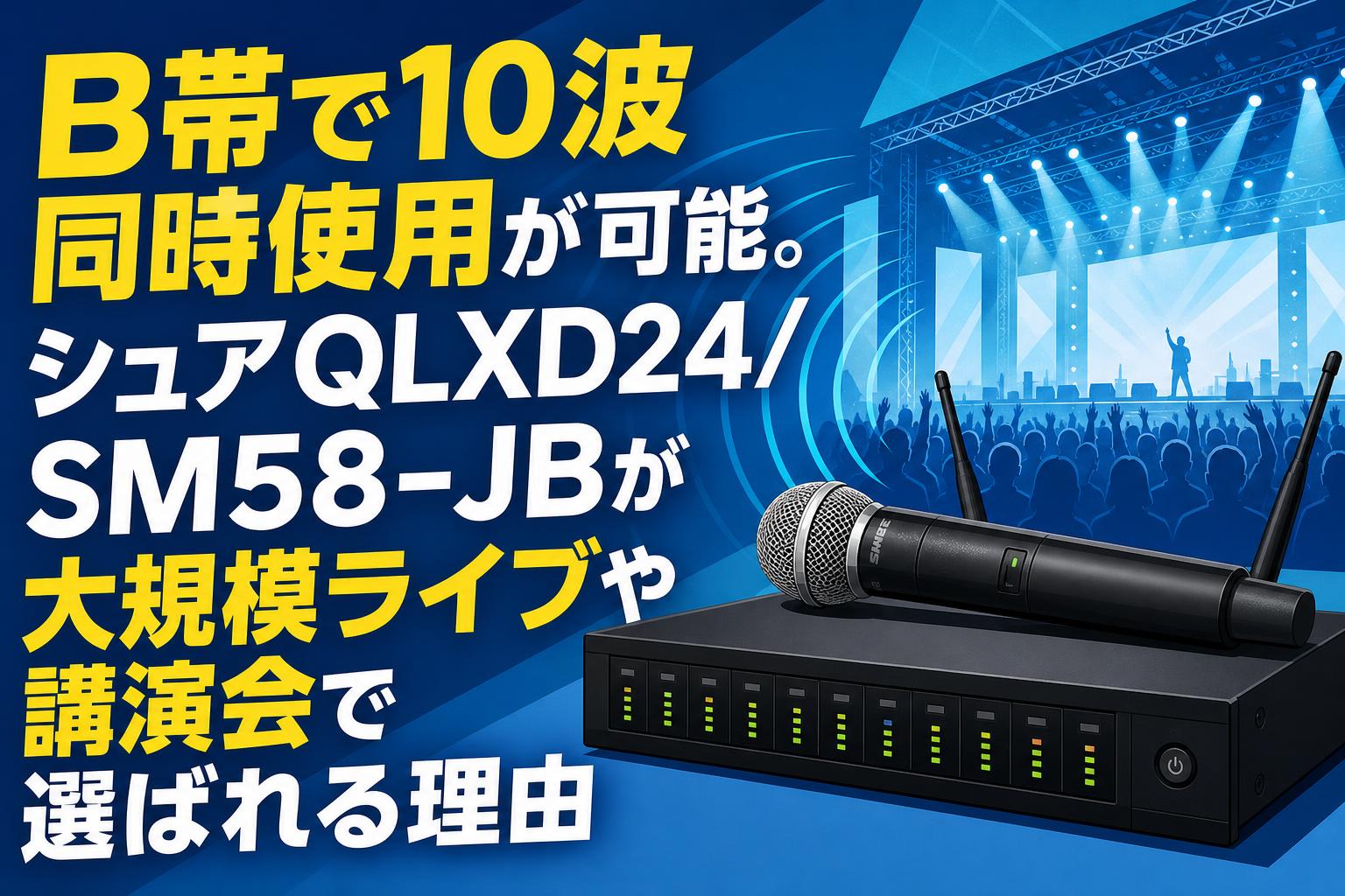 B帯で10波同時使用が可能。シュアQLXD24/SM58-JBが大規模ライブや講演