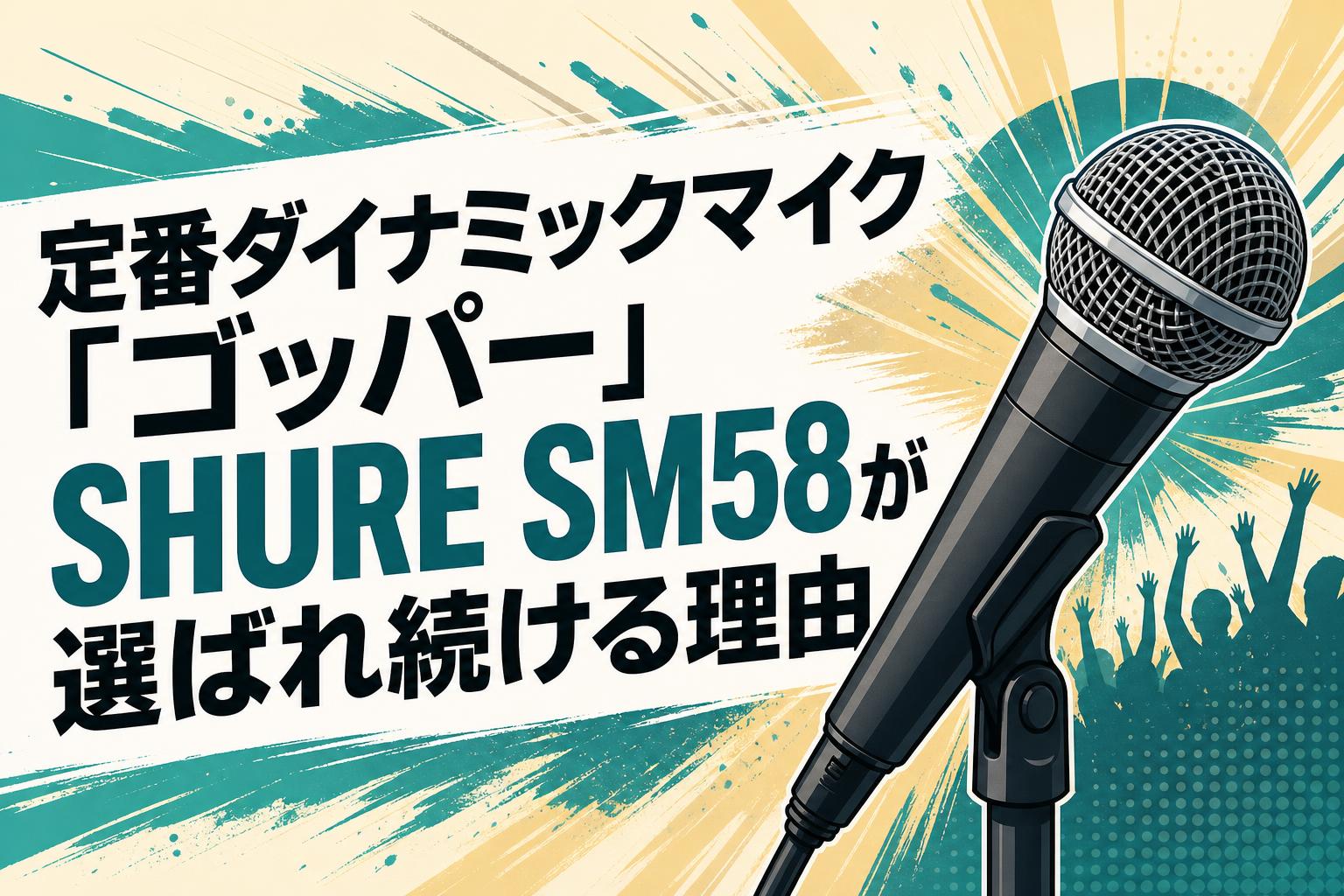 定番ダイナミックマイク「ゴッパー」SHURE SM58が選ばれ続ける理由