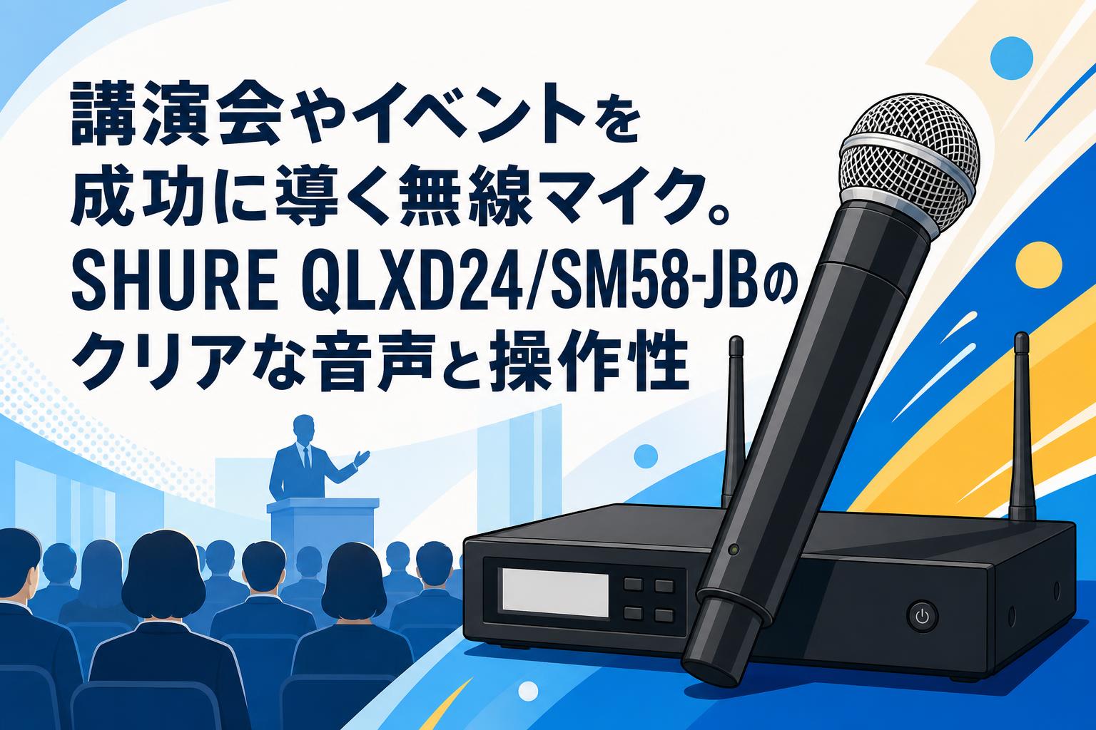 講演会やイベントを成功に導く無線マイク。SHURE QLXD24/SM58-JBの
