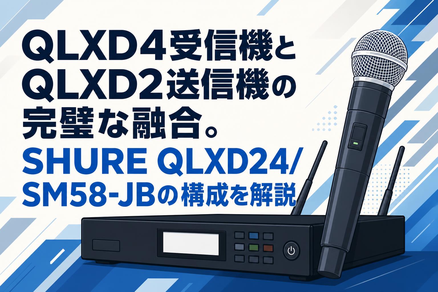 QLXD4受信機とQLXD2送信機の完璧な融合。SHURE QLXD24/SM58-JBの構成を