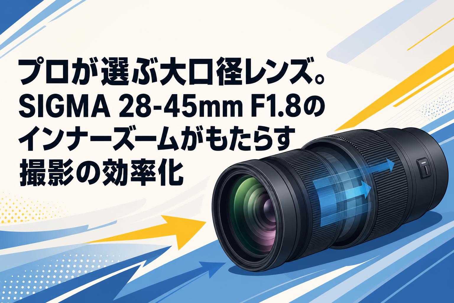 プロが選ぶ大口径レンズ。SIGMA 28-45mm F1.8のインナーズームが