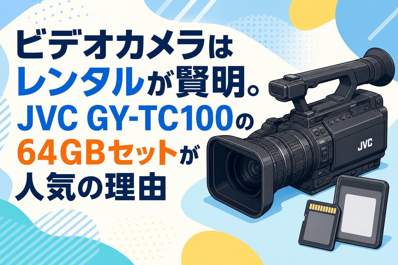 ビデオカメラはレンタルが賢明。JVC GY-TC100の64GBセットが人気の理由