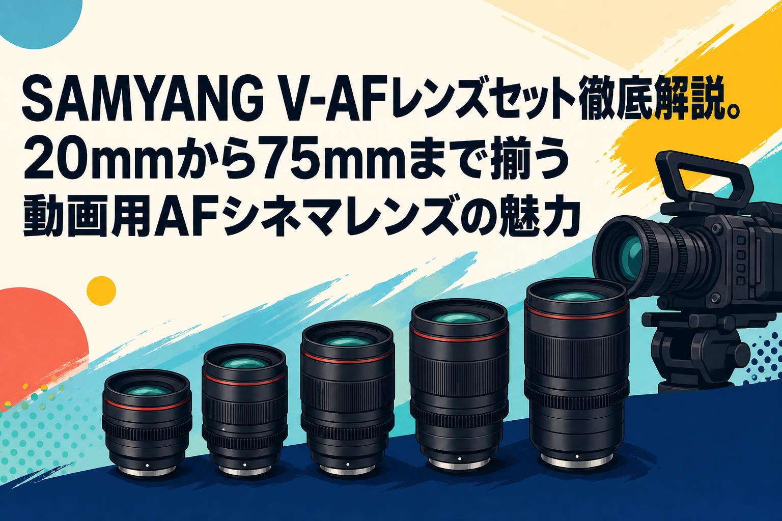 SAMYANG V-AFレンズセット徹底解説。20mmから75mmまで揃う動画用AF