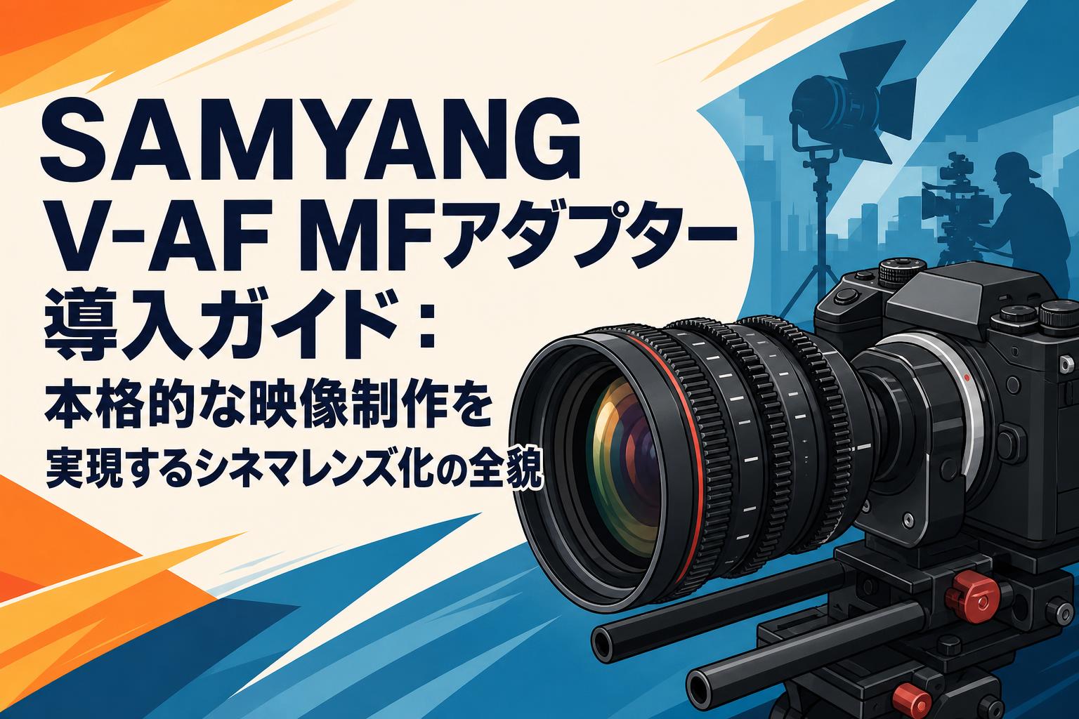 SAMYANG V-AF MFアダプター導入ガイド：本格的な映像制作を実現する