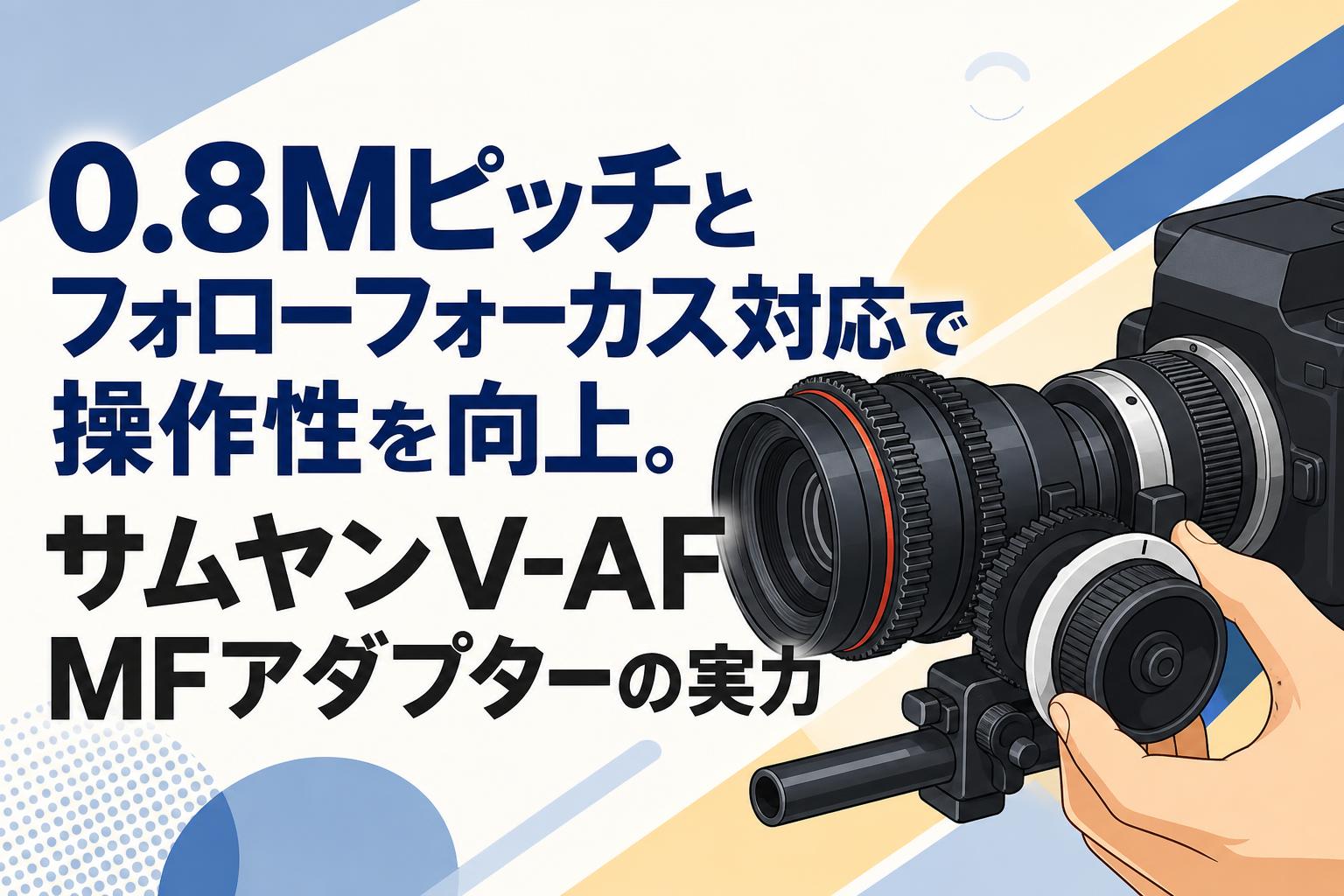 0.8Mピッチとフォローフォーカス対応で操作性を向上。サムヤンV-AF MF