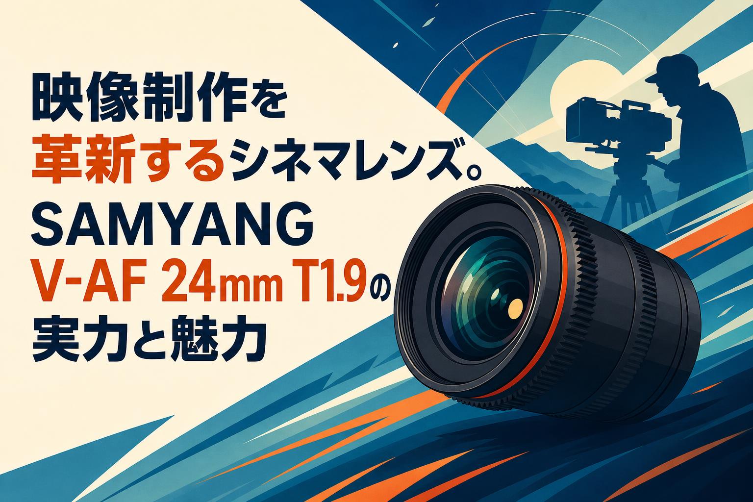 映像制作を革新するシネマレンズ。SAMYANG V-AF 24mm T1.9の実力と魅力