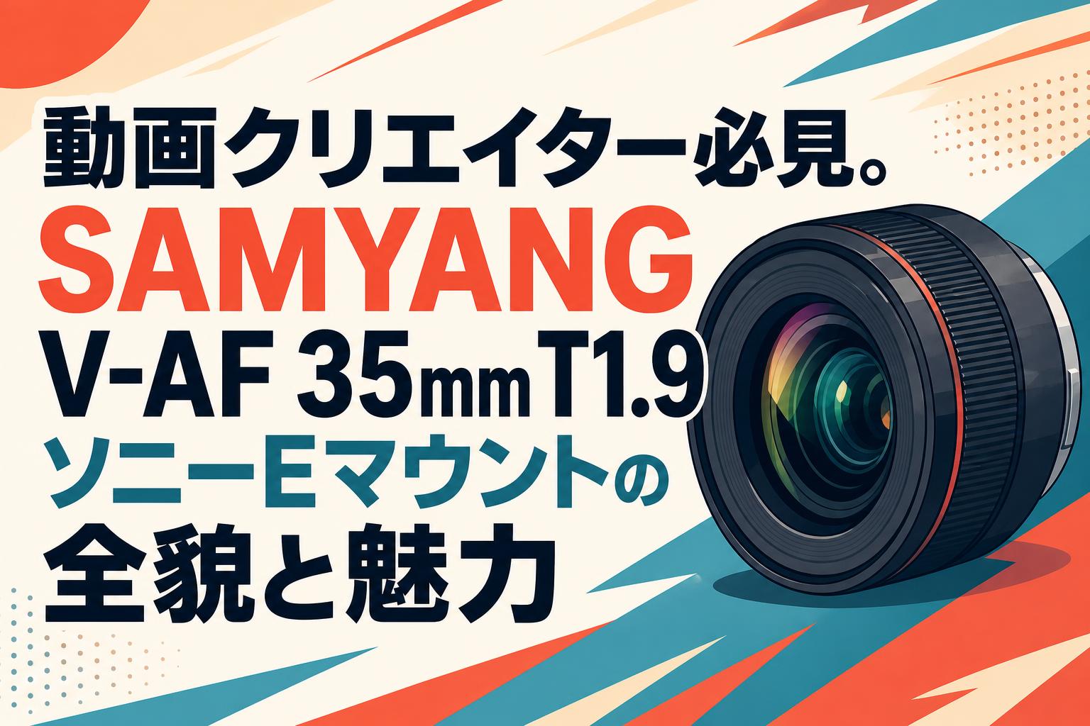動画クリエイター必見。SAMYANG V-AF 35mm T1.9 ソニーEマウントの全貌