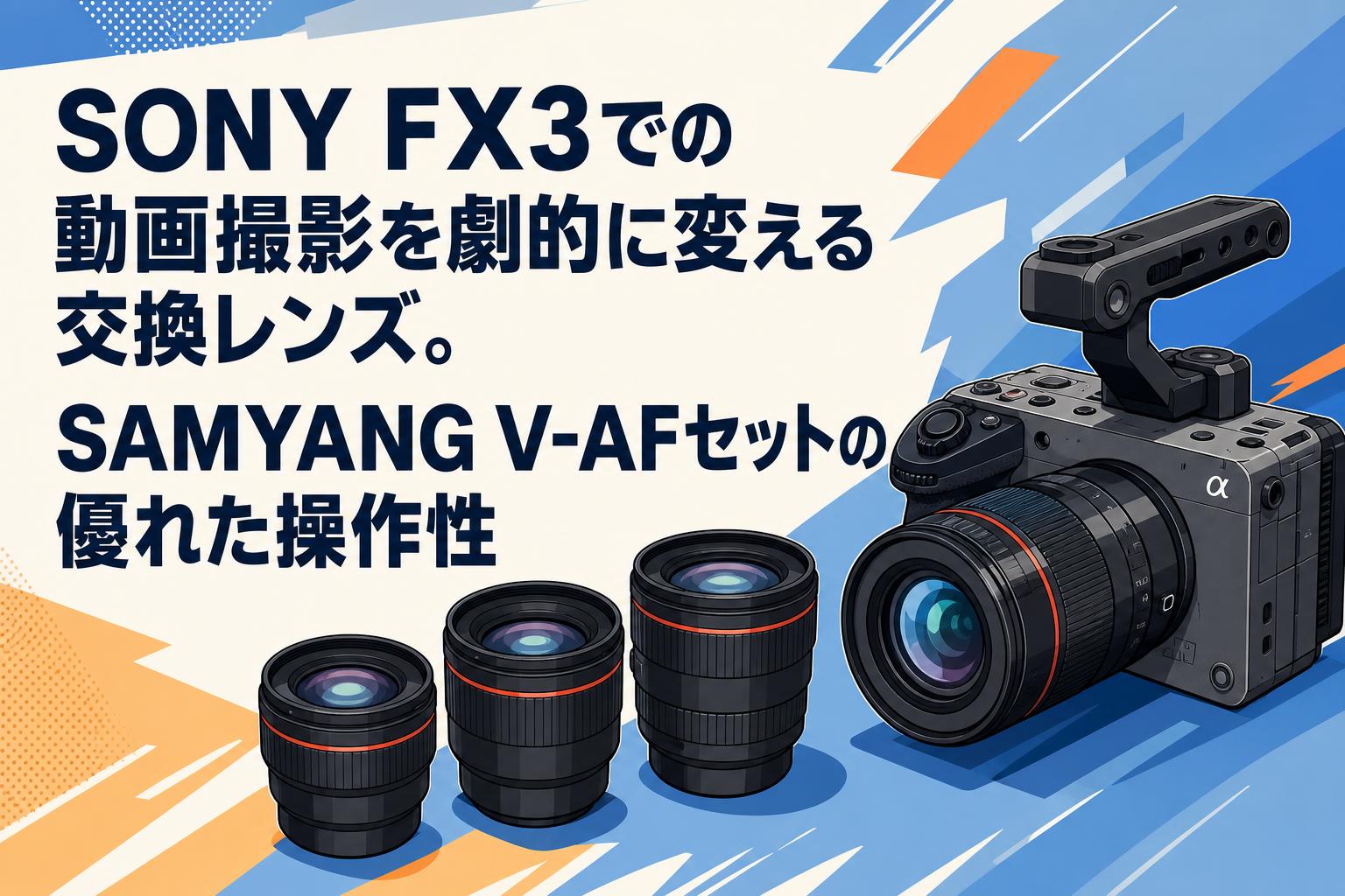 SONY FX3での動画撮影を劇的に変える交換レンズ。SAMYANG V-AFセットの