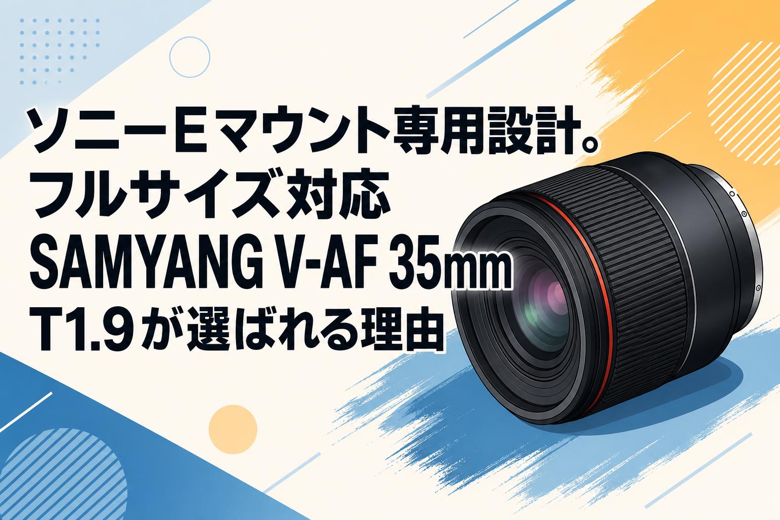 ソニーEマウント専用設計。フルサイズ対応SAMYANG V-AF 35mm T1.9が ソニーEマウント専用設計。フルサイズ対応SAMYANG V-AF 35mm T1.9が