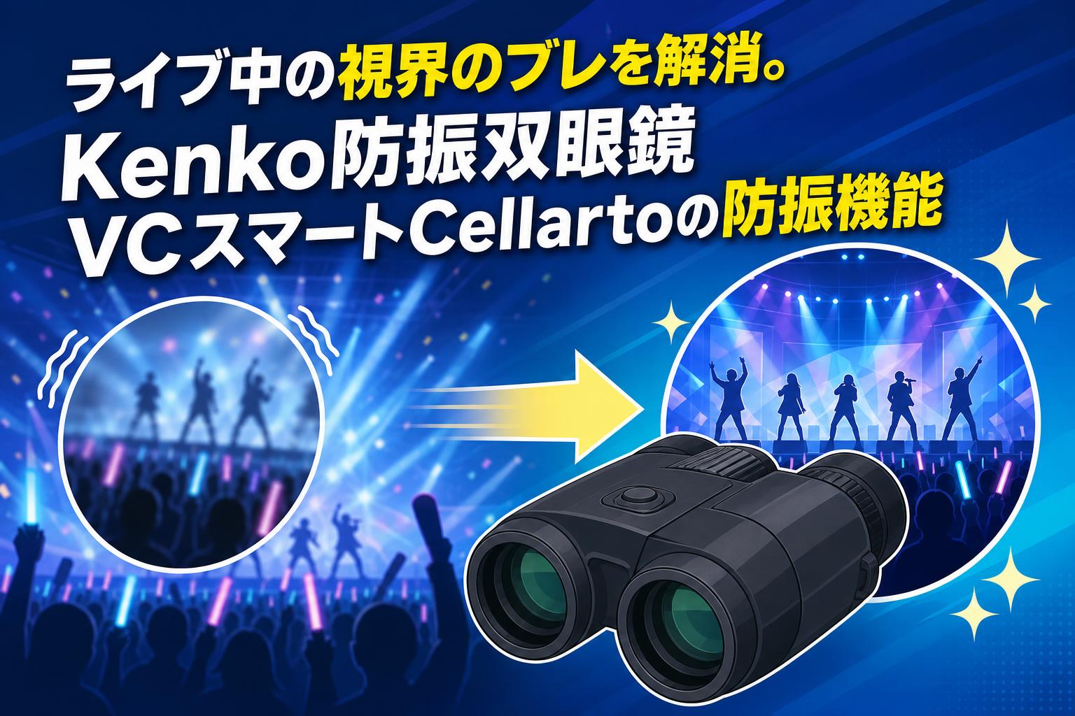ライブ中の視界のブレを解消。Kenko防振双眼鏡VCスマートCellartoの防