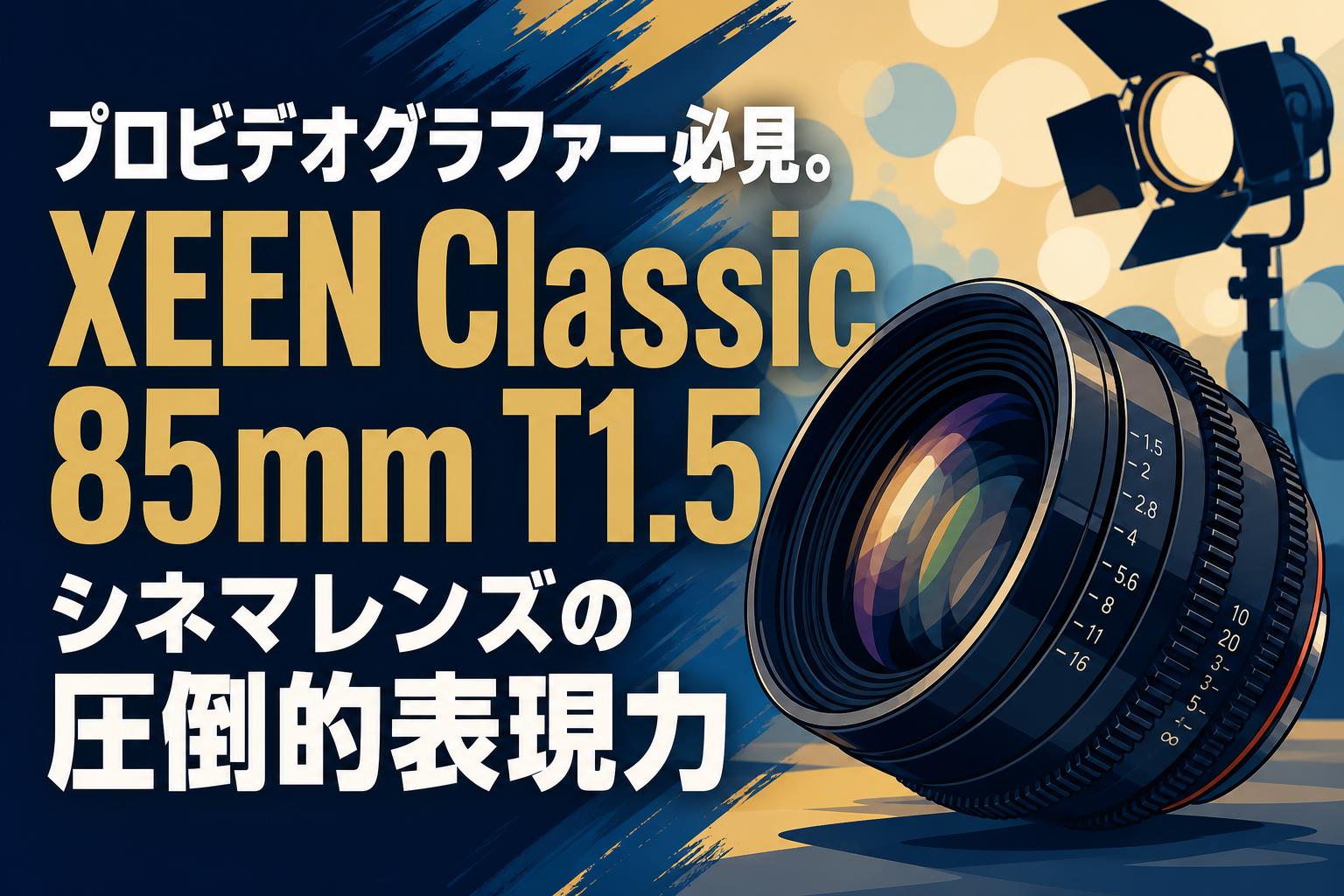 プロビデオグラファー必見。XEEN Classic 85mm T1.5シネマレンズの圧倒