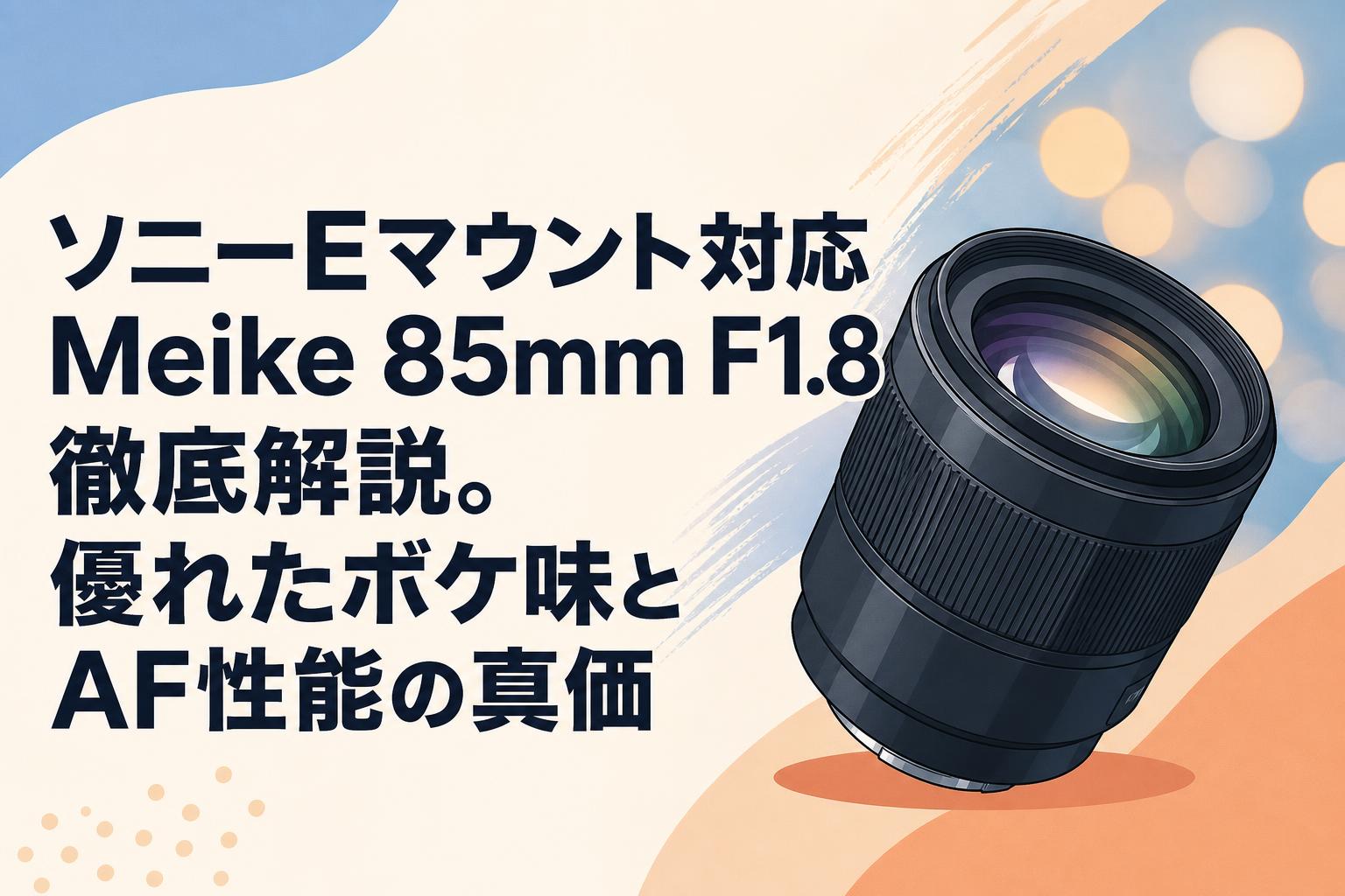ソニーEマウント対応Meike 85mm F1.8徹底解説。優れたボケ味とAF性能の