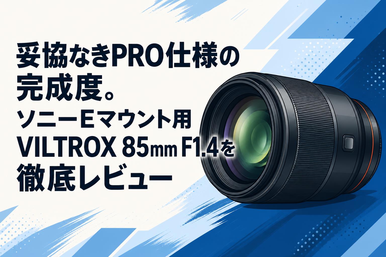 妥協なきPRO仕様の完成度。ソニーEマウント用VILTROX 85mm F1.4を徹底