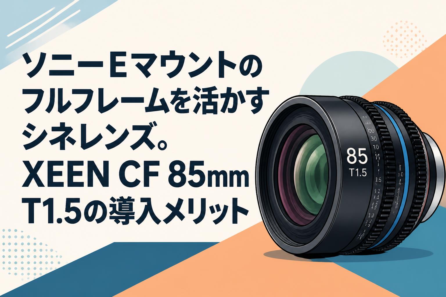 ソニーEマウントのフルフレームを活かすシネレンズ。XEEN CF 85mm T1.5