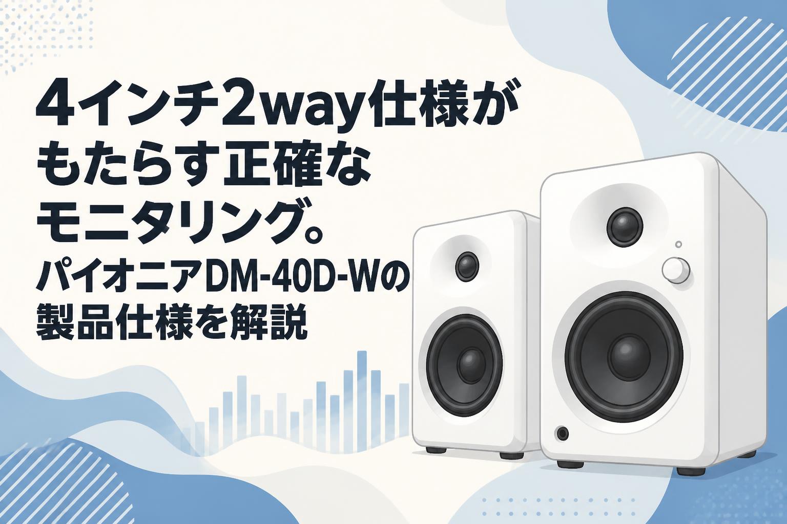4インチ2way仕様がもたらす正確なモニタリング。パイオニアDM-40D-Wの 4インチ2way仕様がもたらす正確なモニタリング。パイオニアDM-40D-Wの
