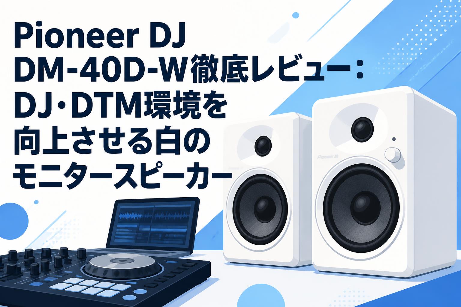 Pioneer DJ DM-40D-W徹底レビュー：DJ・DTM環境を向上させる白の