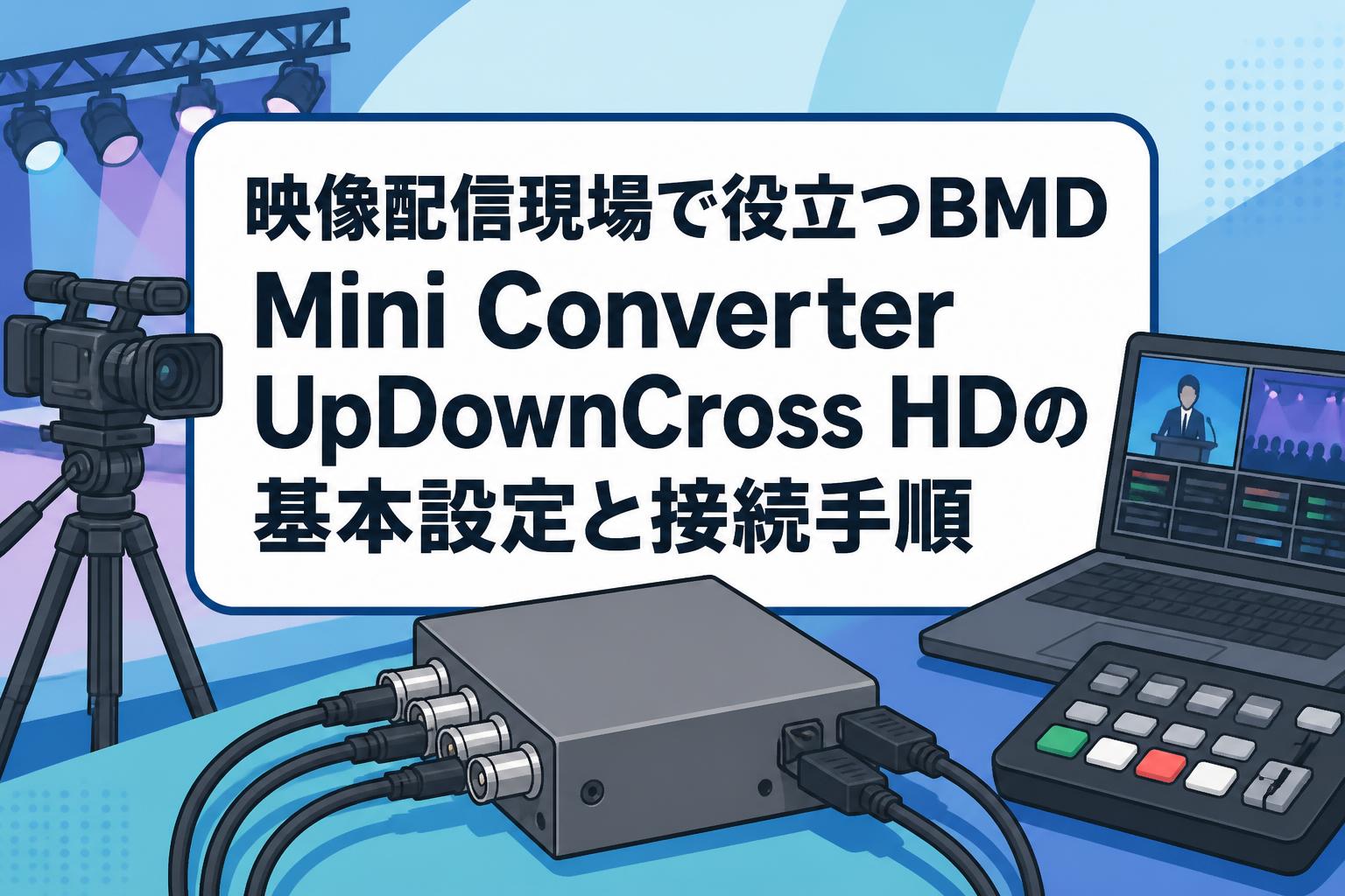 映像配信現場で役立つBMD Mini Converter UpDownCross HDの基本設定と
