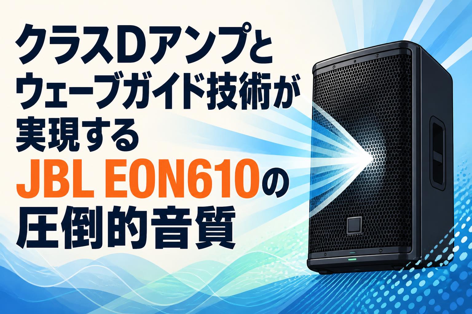 クラスDアンプとウェーブガイド技術が実現するJBL EON610の圧倒的音質