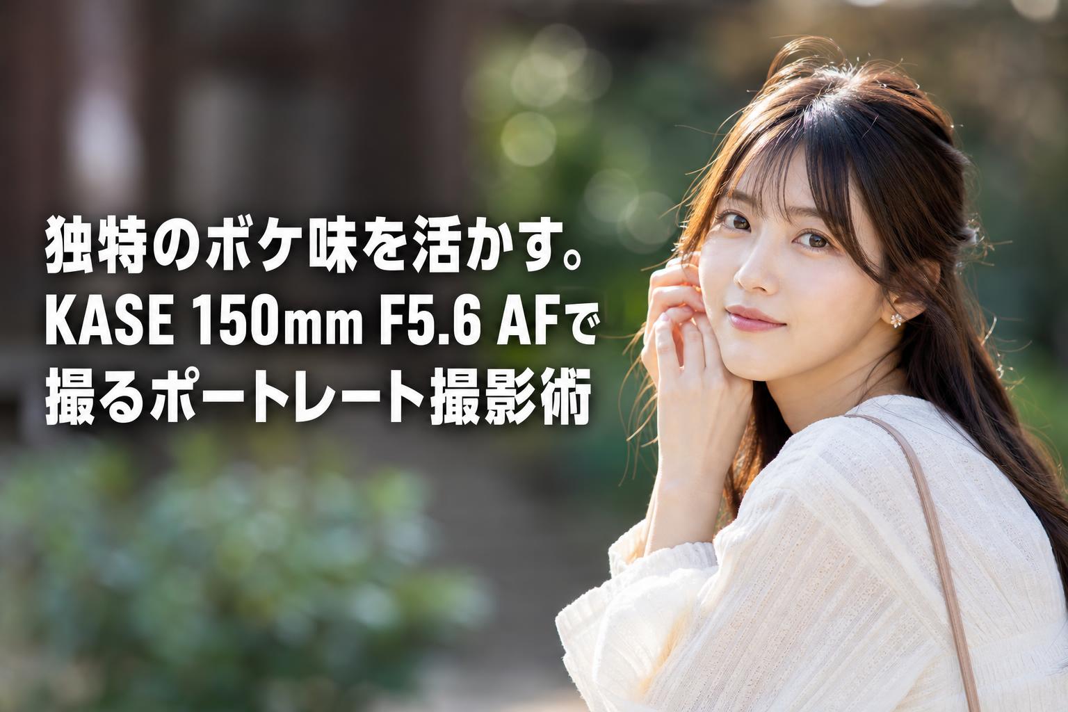 独特のボケ味を活かす。KASE 150mm F5.6 AFで撮るポートレート撮影術