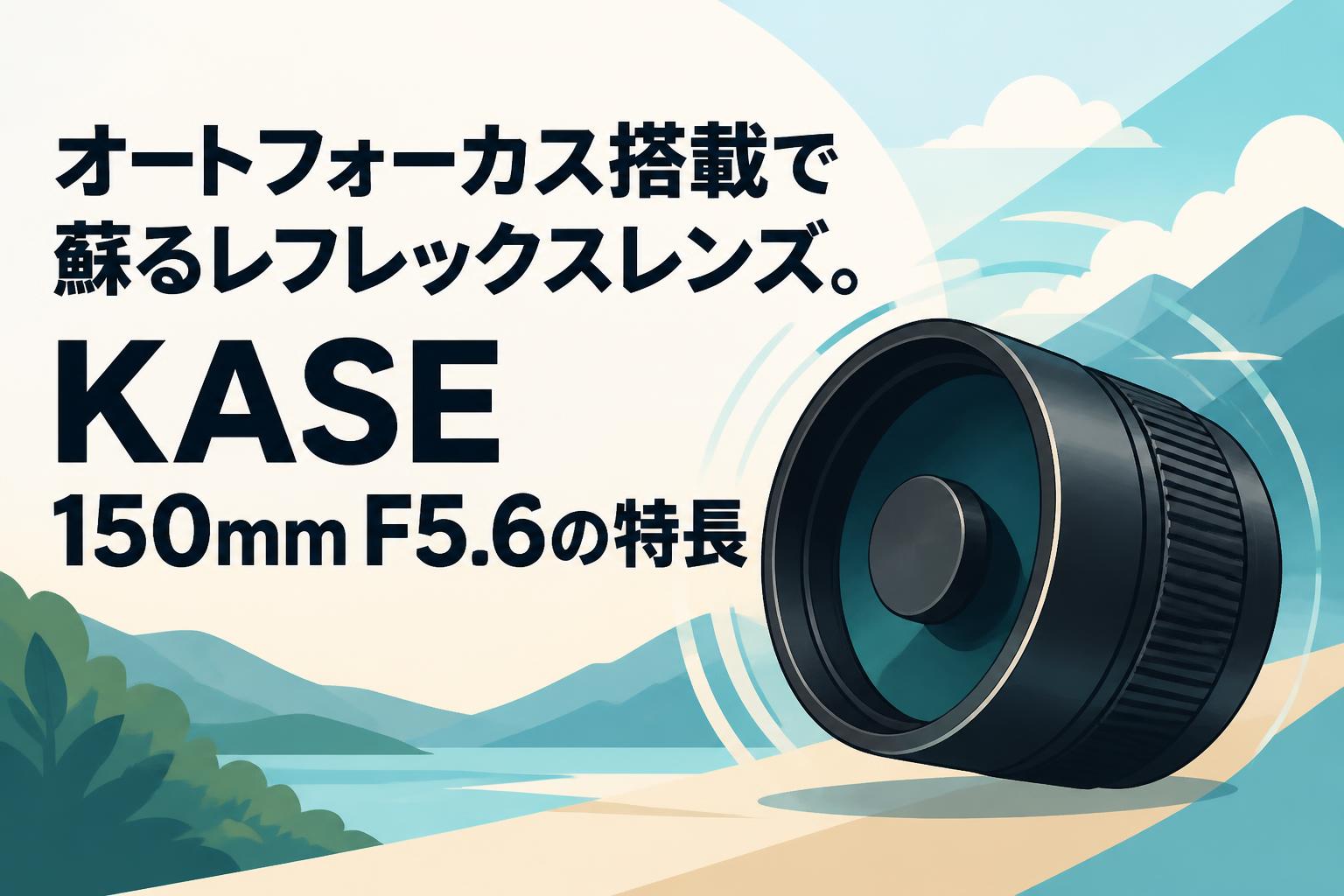 レンズ活用法 オートフォーカス搭載で蘇るレフレックスレンズ。KASE 150mm F5.6の