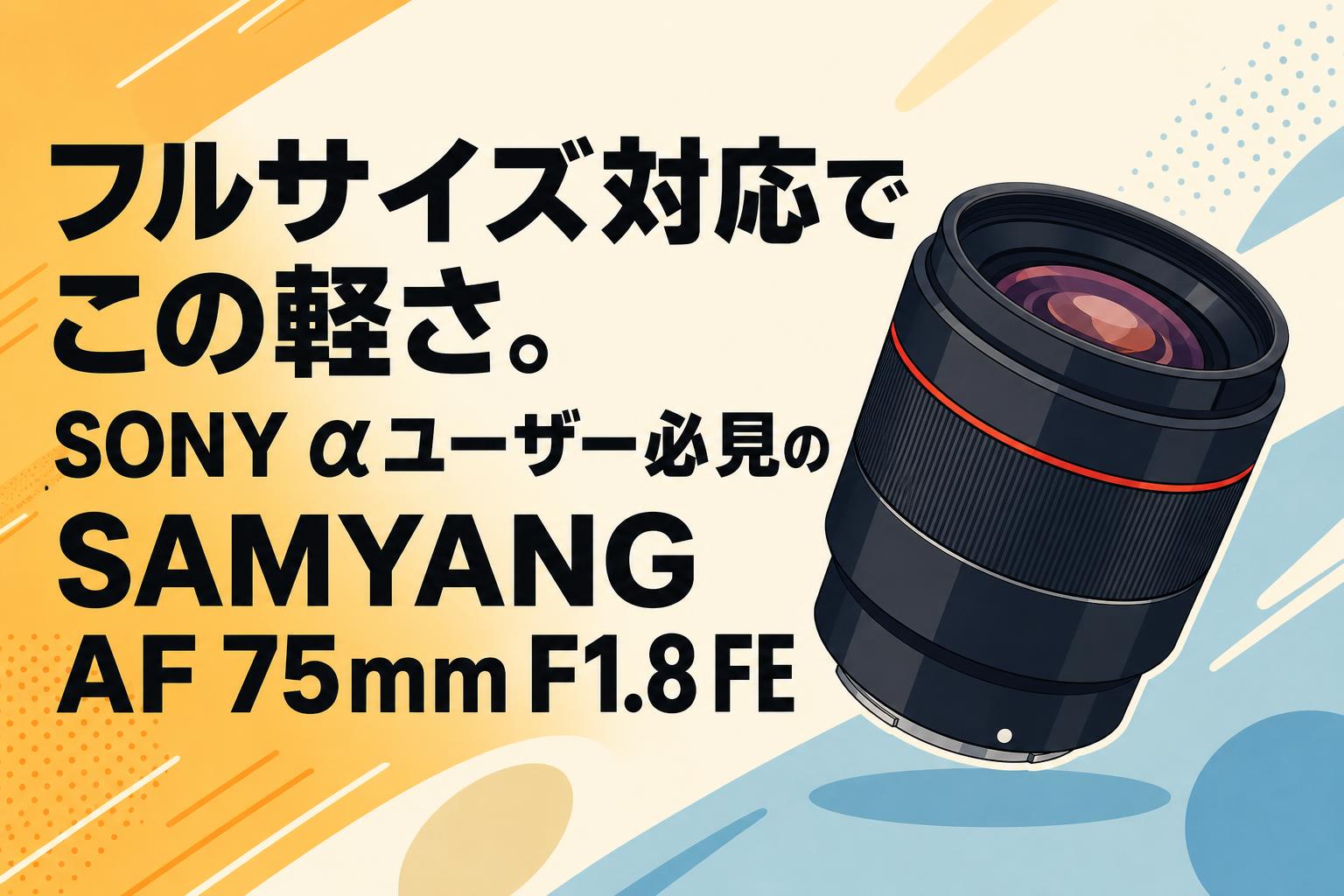 フルサイズ対応でこの軽さ。SONY αユーザー必見のSAMYANG AF 75mm F1.8