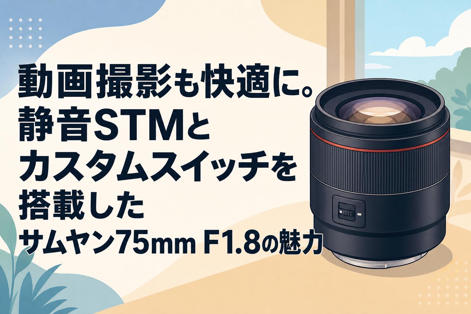 動画撮影も快適に。静音STMとカスタムスイッチを搭載したサムヤン75mm