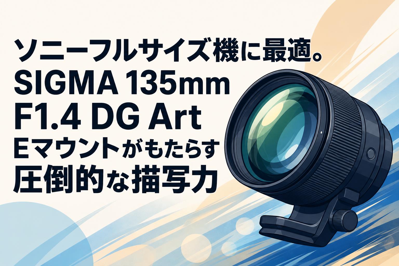 ソニーフルサイズ機に最適。SIGMA 135mm F1.4 DG Art Eマウントが