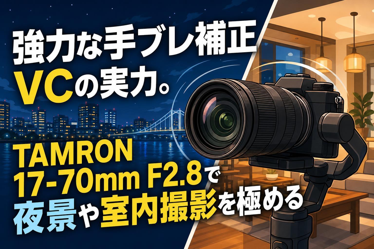 強力な手ブレ補正VCの実力。TAMRON 17-70mm F2.8で夜景や室内撮影を