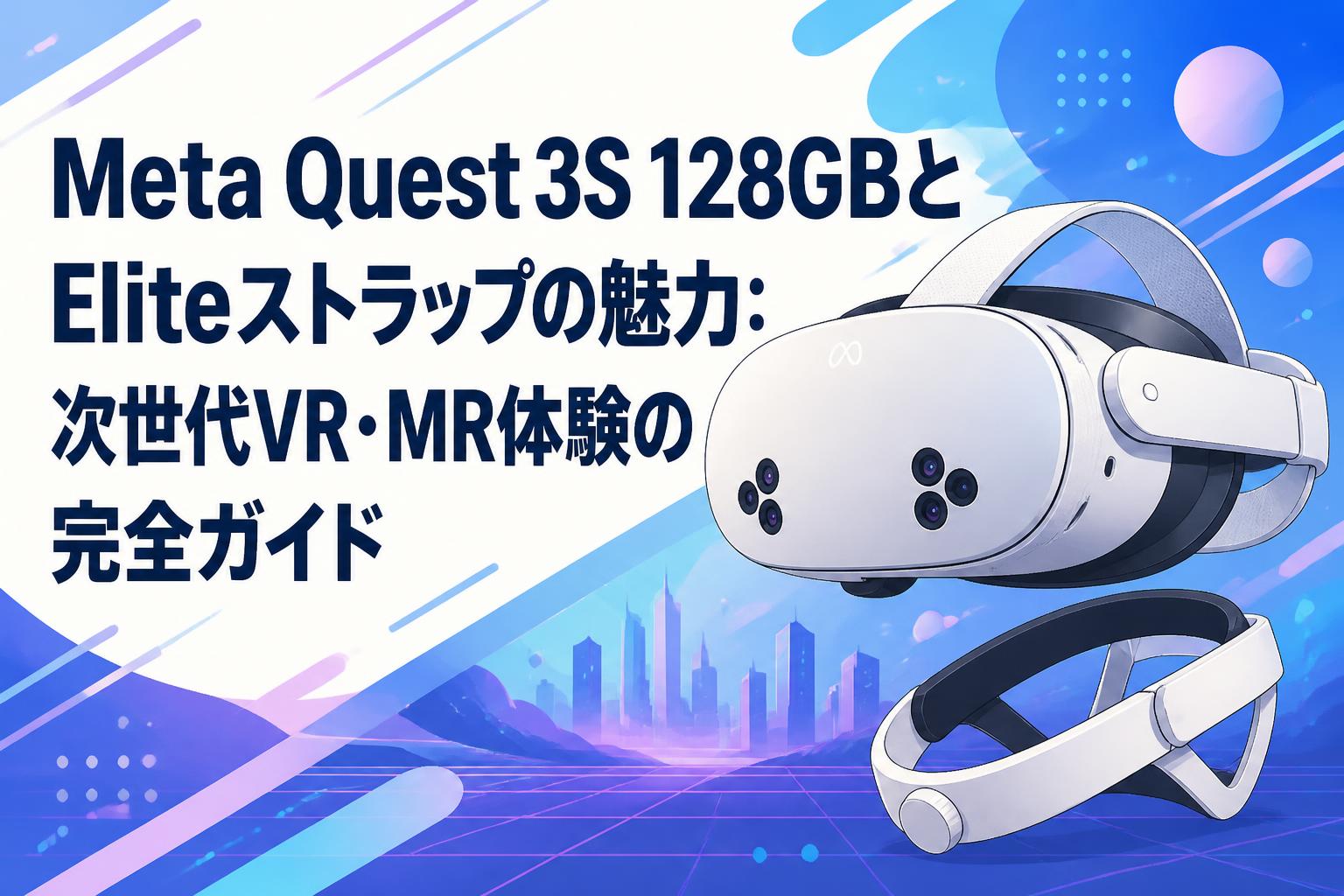 Meta Quest 3S 128GBとEliteストラップの魅力：次世代VR・MR体験の完全