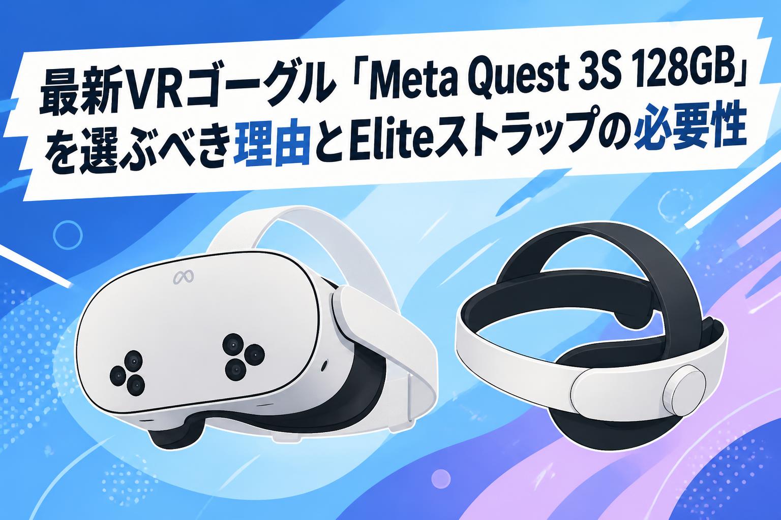 最新VRゴーグル「Meta Quest 3S 128GB」を選ぶべき理由とElite