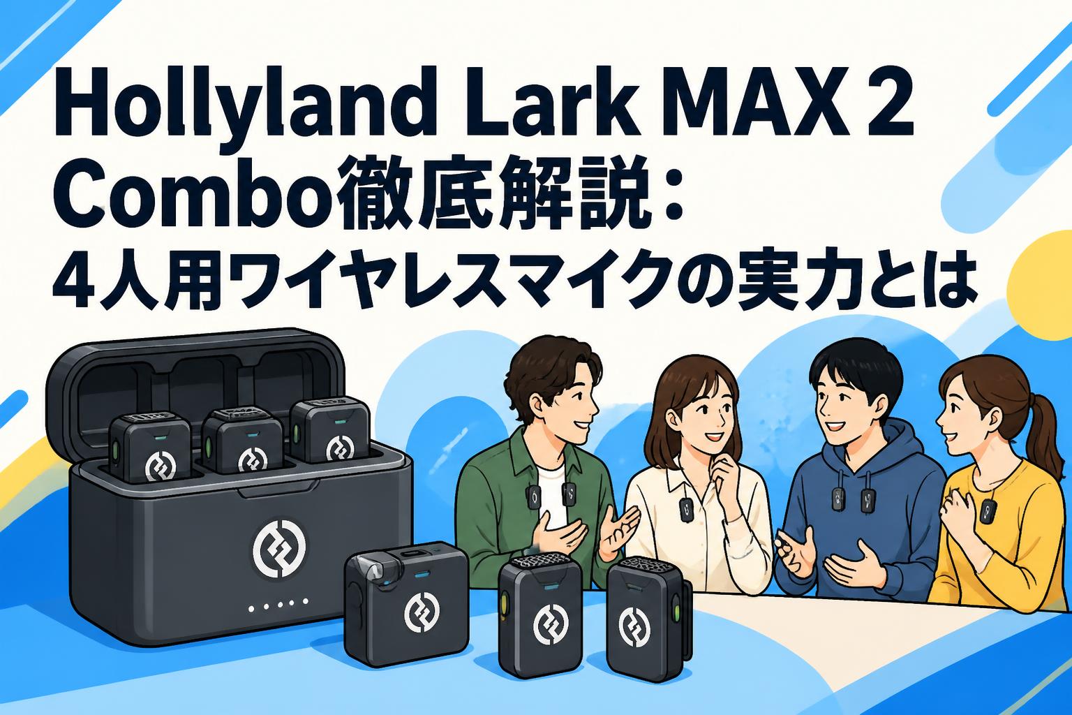 Hollyland Lark MAX 2 Combo徹底解説：4人用ワイヤレスマイクの実力と