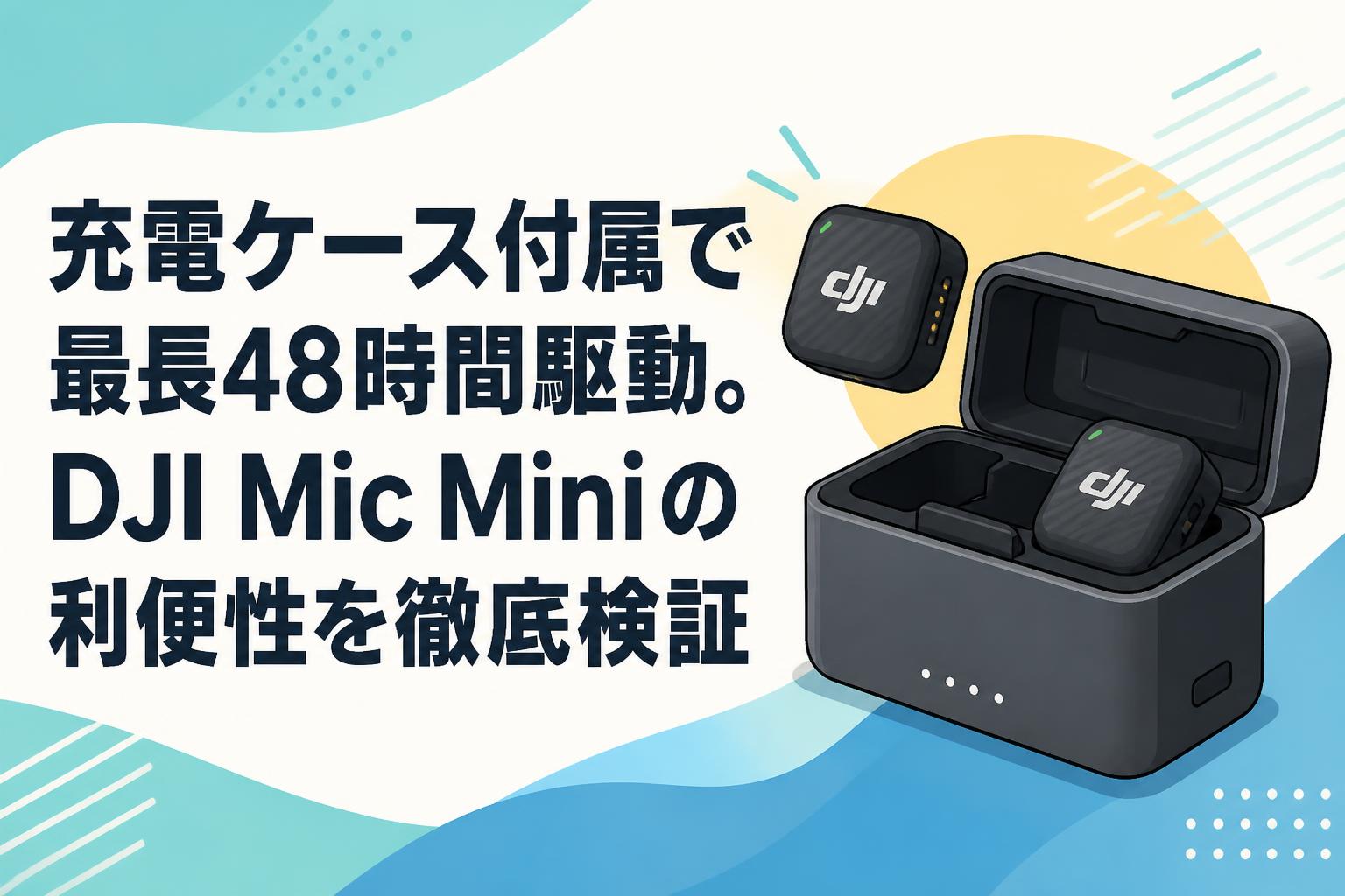 充電ケース付属で最長48時間駆動。DJI Mic Miniの利便性を徹底検証
