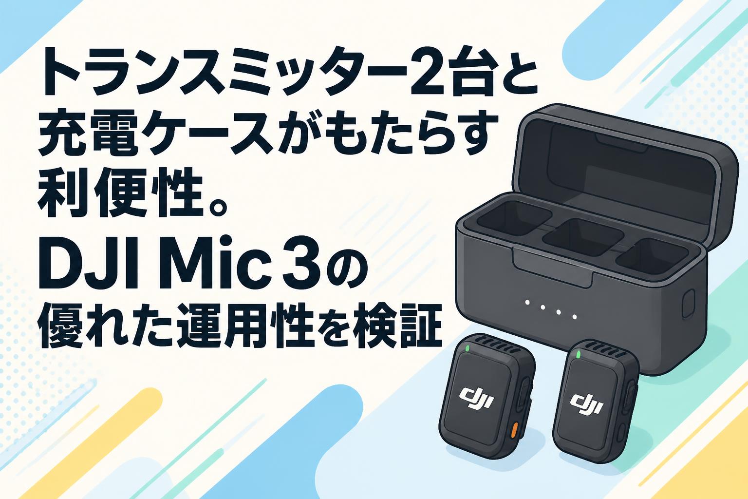 トランスミッター2台と充電ケースがもたらす利便性。DJI Mic 3の優れた