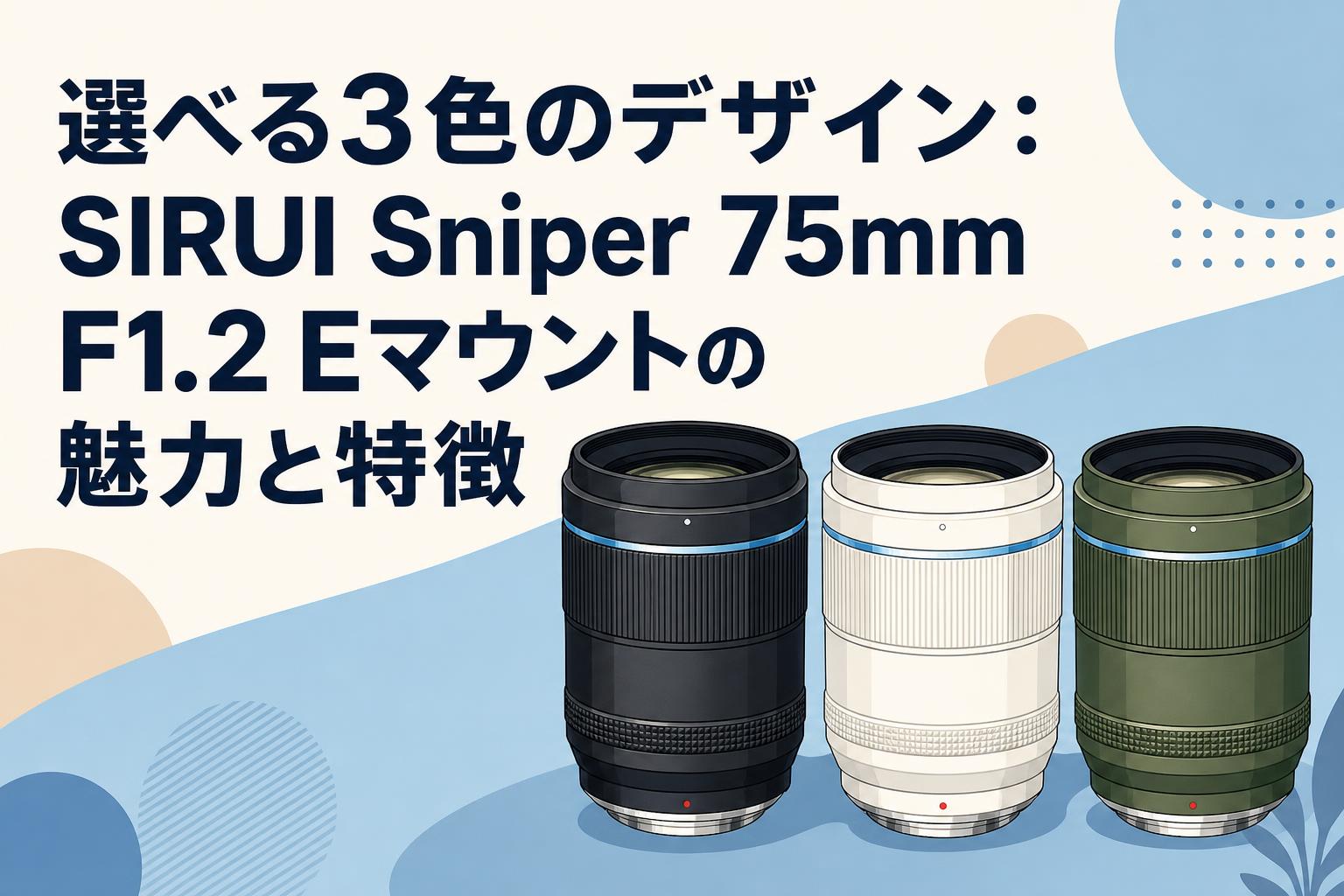 選べる3色のデザイン：SIRUI Sniper 75mm F1.2 Eマウントの魅力と特徴