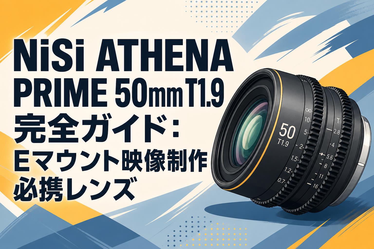NiSi ATHENA PRIME 50mm T1.9完全ガイド：Eマウント映像制作必携レンズ