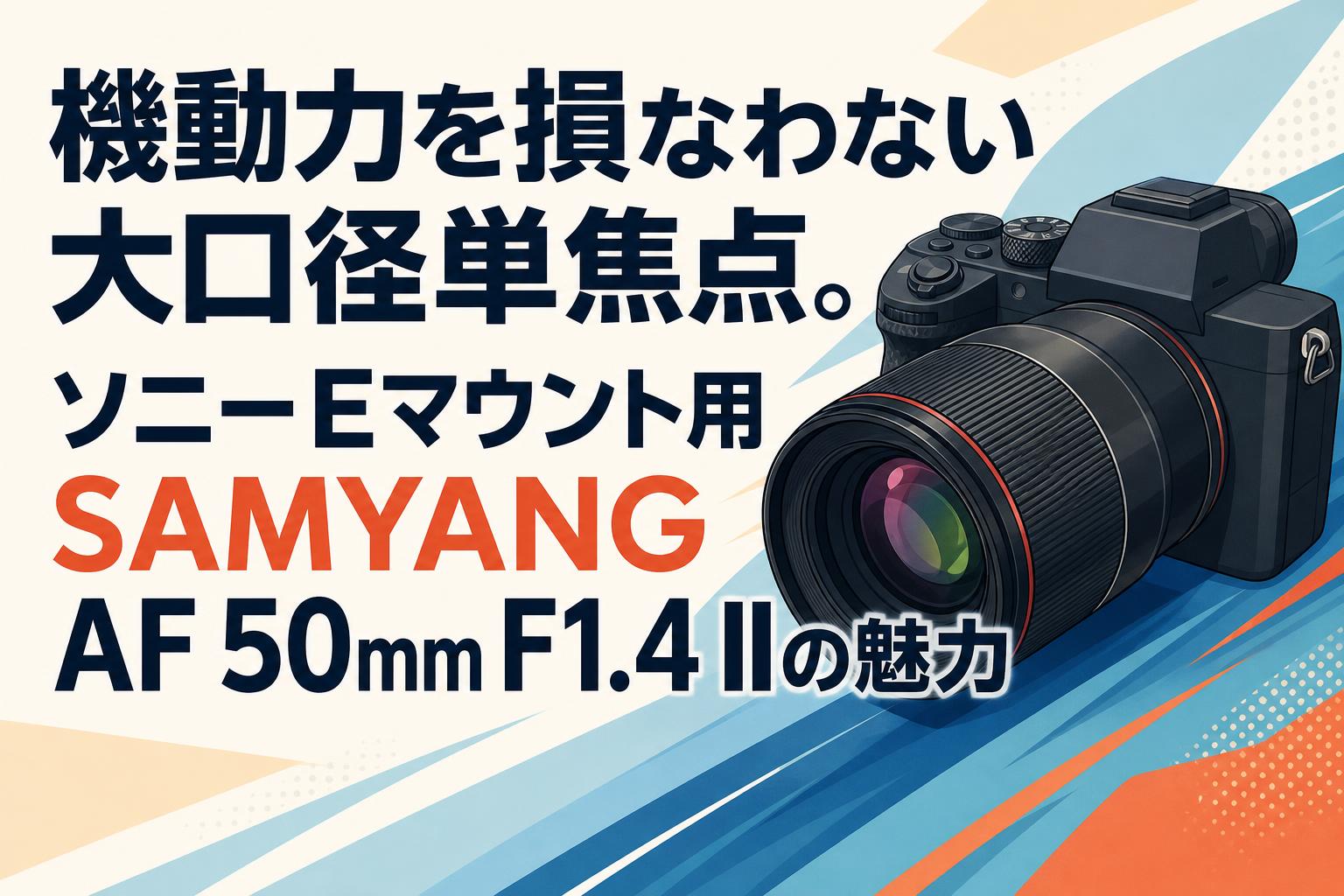 機動力を損なわない大口径単焦点。ソニーEマウント用SAMYANG AF 50mm