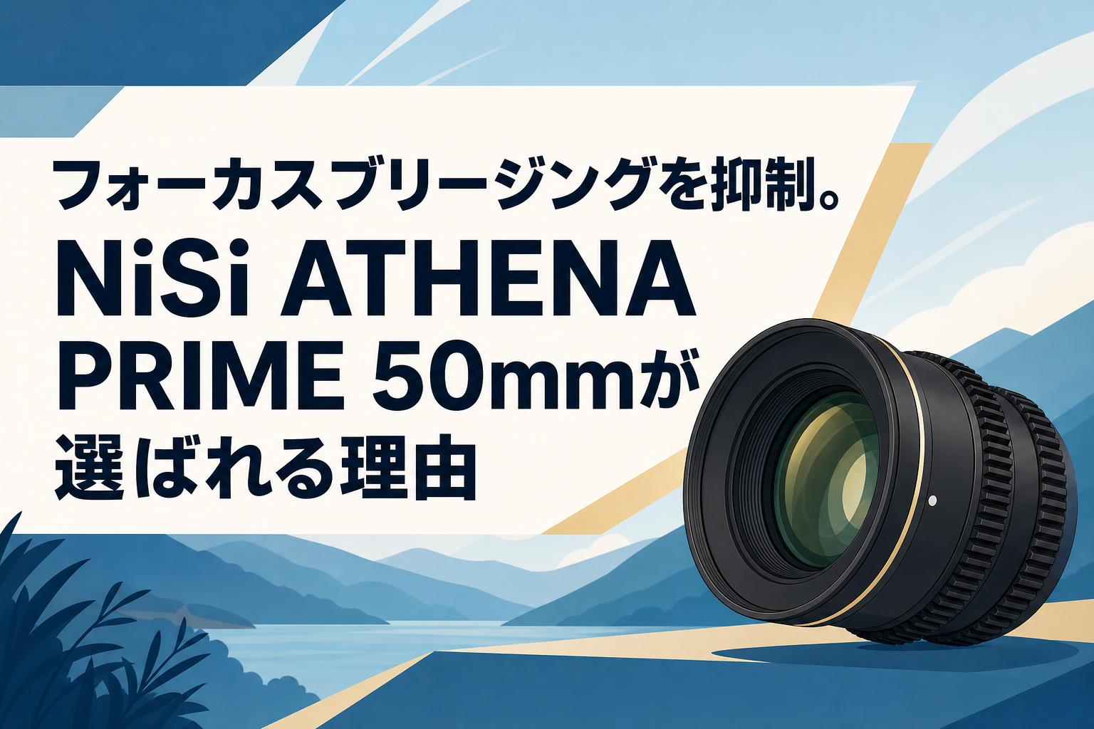 フォーカスブリージングを抑制。NiSi ATHENA PRIME 50mmが選ばれる理由