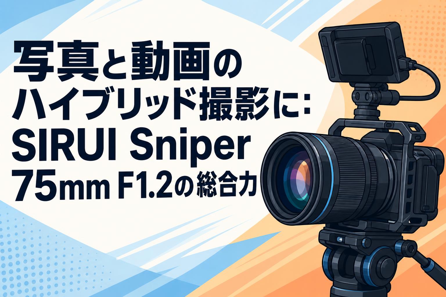 写真と動画のハイブリッド撮影に：SIRUI Sniper 75mm F1.2の総合力