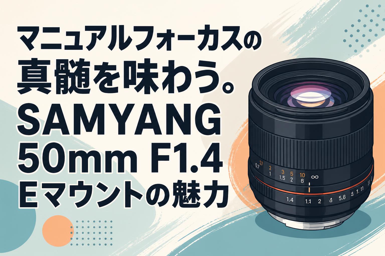 マニュアルフォーカスの真髄を味わう。SAMYANG 50mm F1.4 Eマウントの