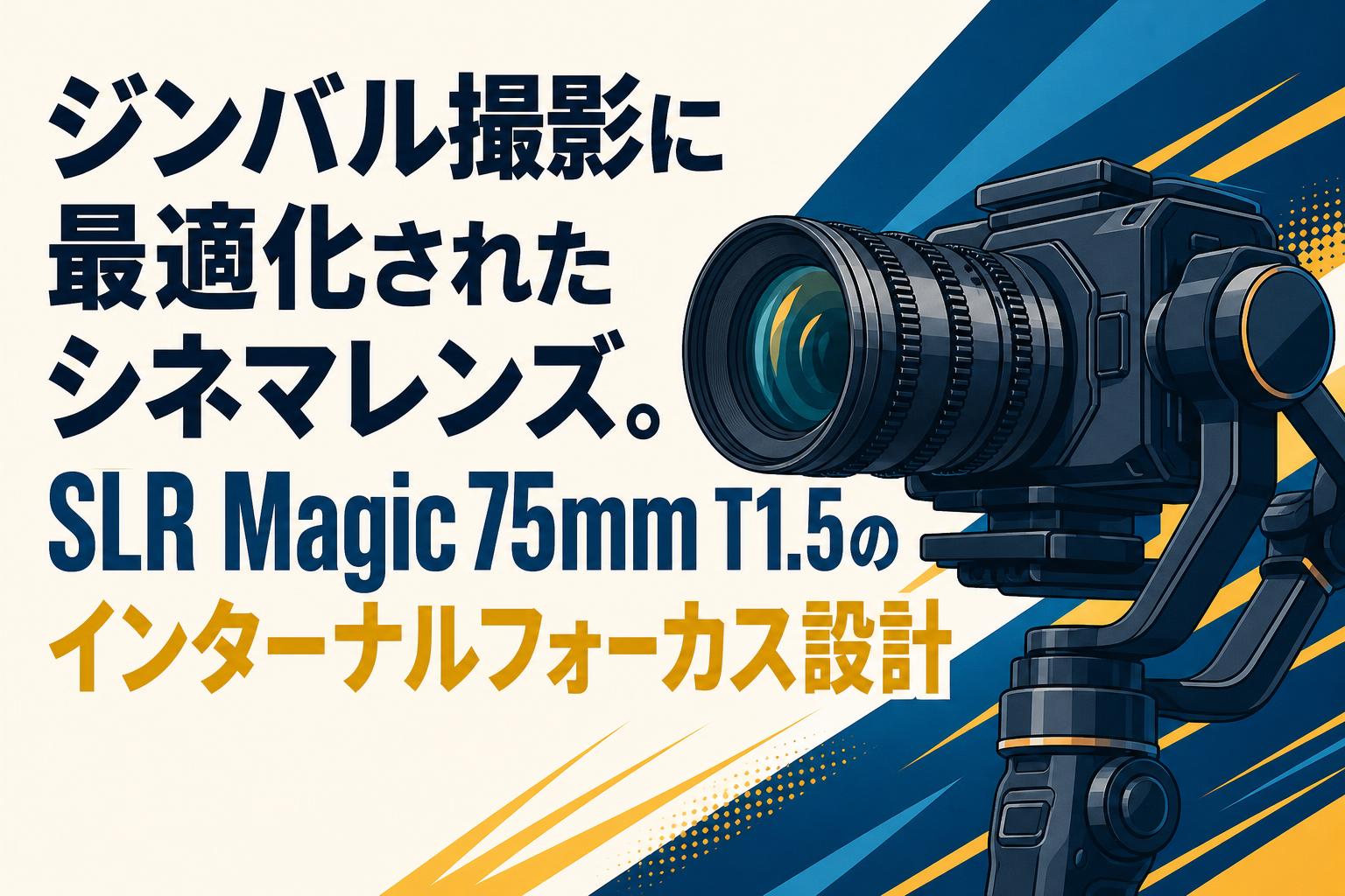 ジンバル撮影に最適化されたシネマレンズ。SLR Magic 75mm T1.5の