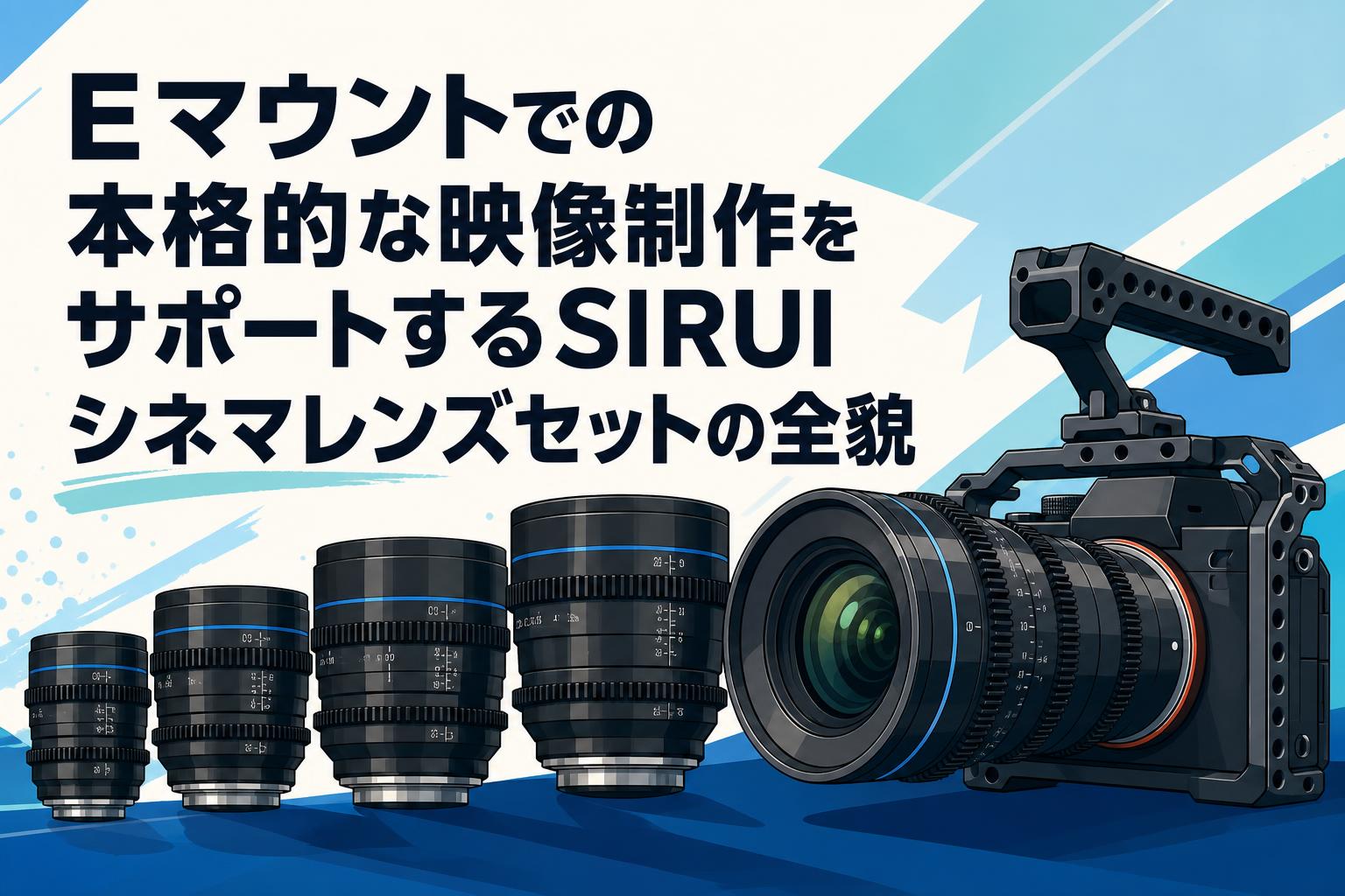 Eマウントでの本格的な映像制作をサポートするSIRUIシネマレンズセット