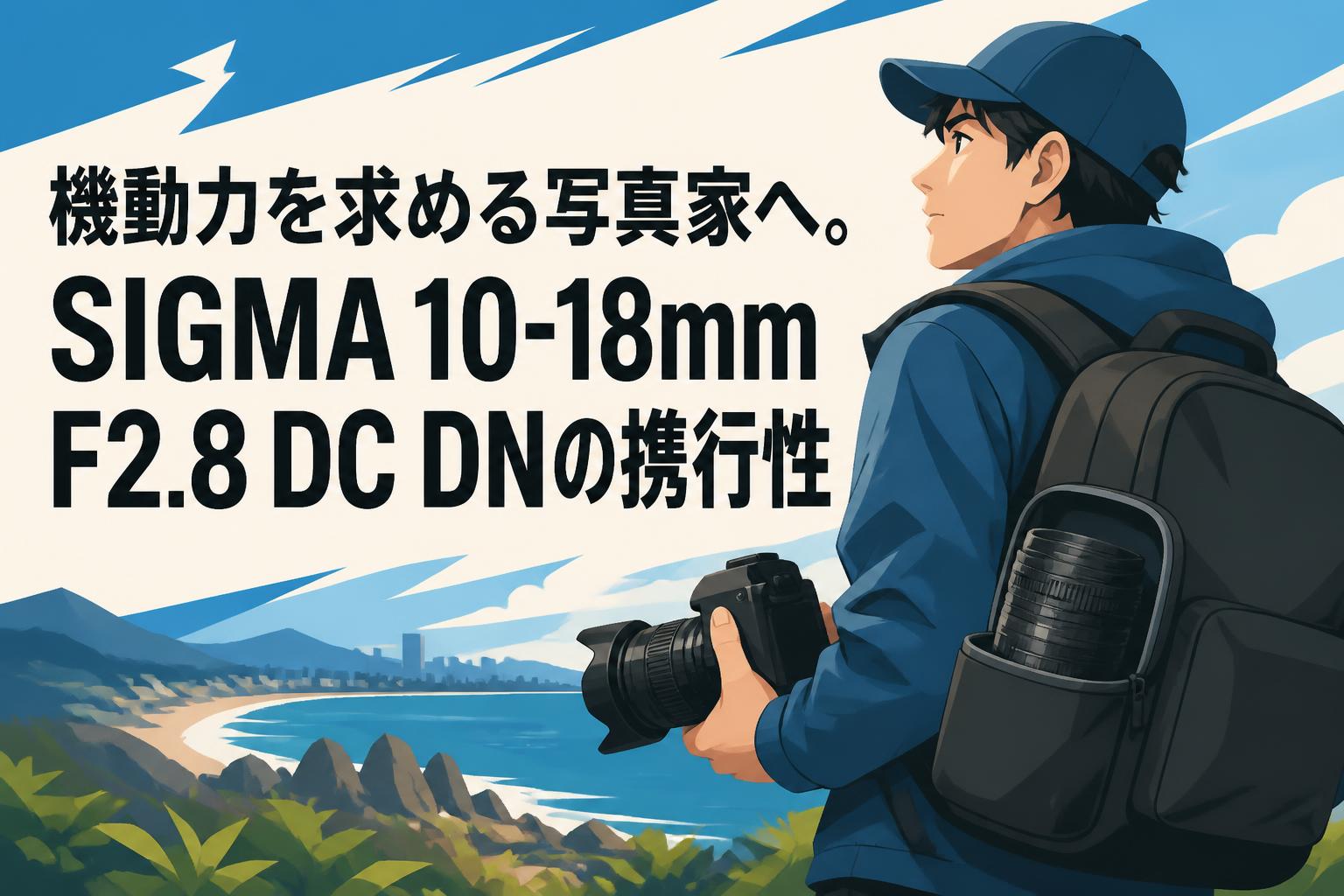 機動力を求める写真家へ。SIGMA 10-18mm F2.8 DC DNの携行性 | PANDA