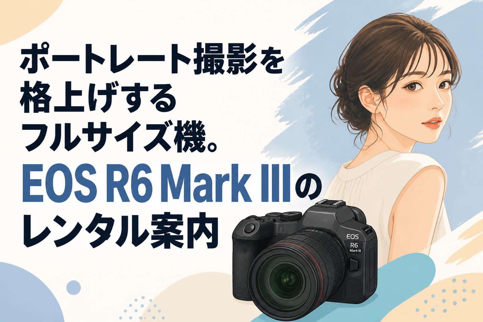 ポートレート撮影を格上げするフルサイズ機。EOS R6 Mark IIIの