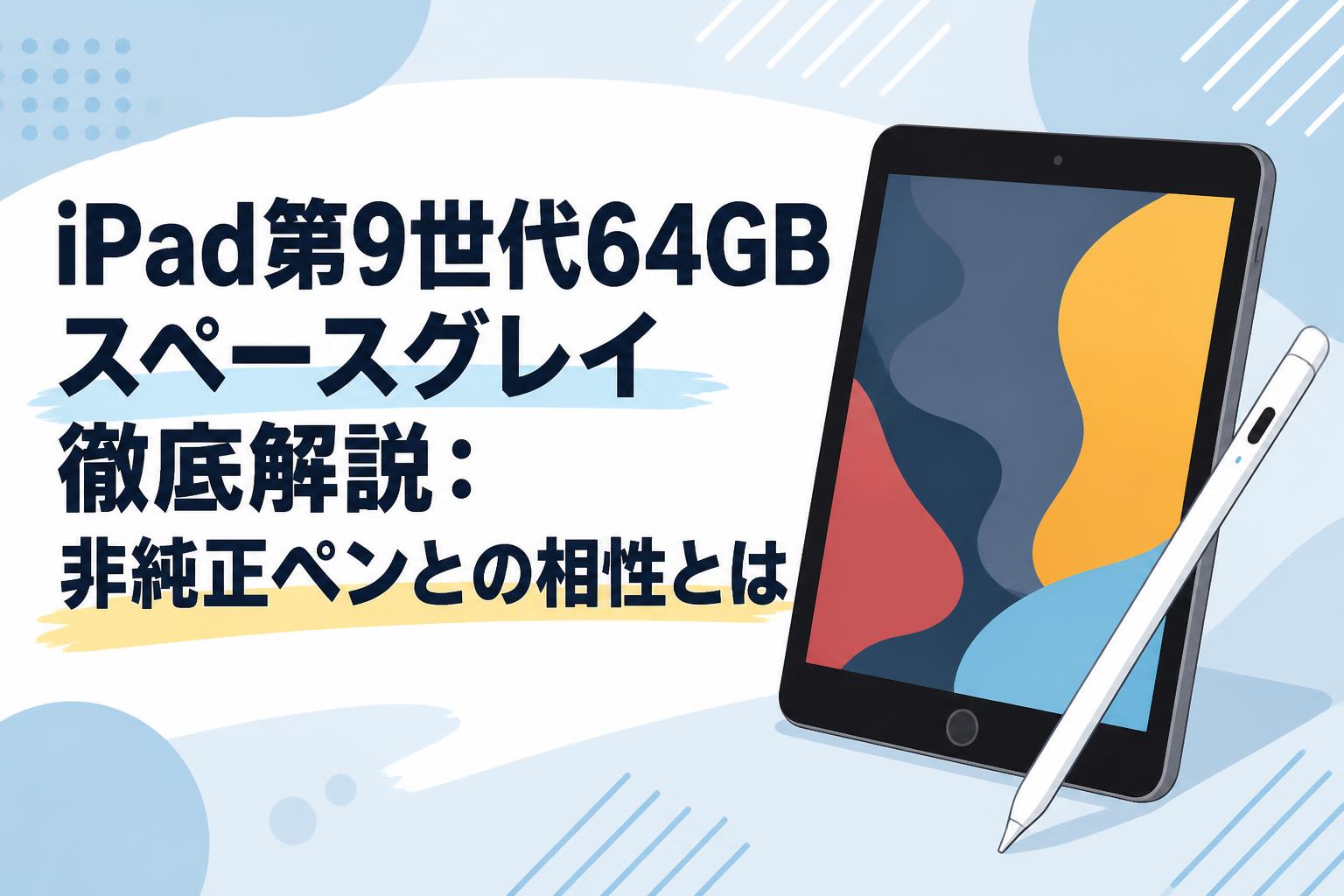 iPad第9世代64GBスペースグレイ徹底解説：非純正ペンとの相性とは