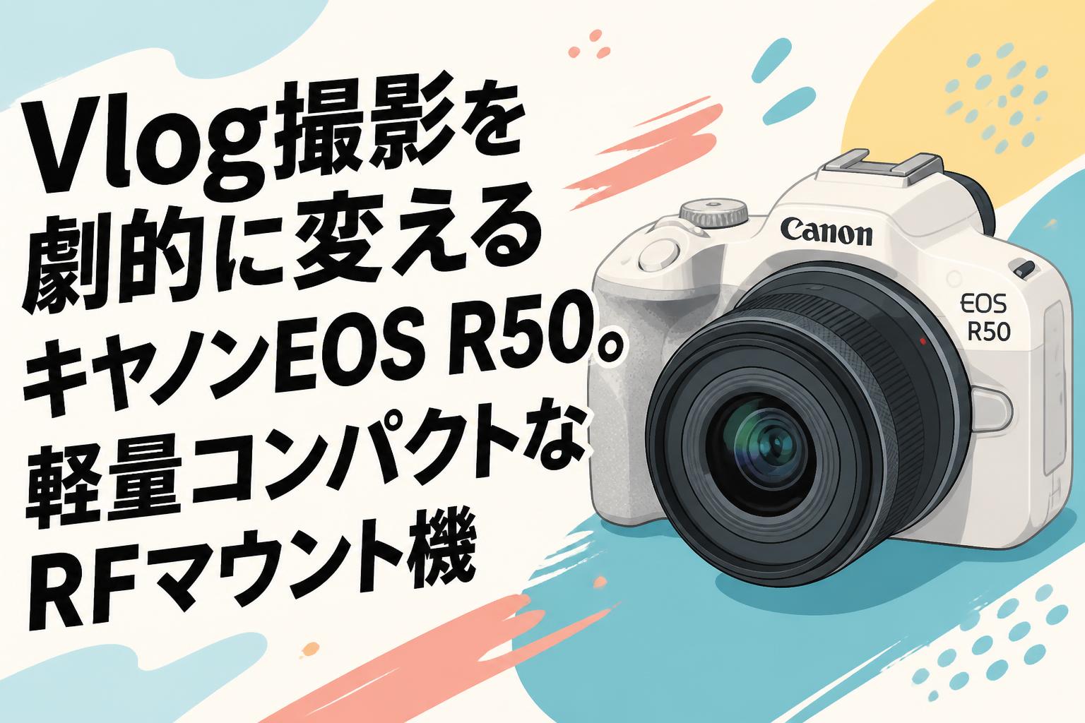 Vlog撮影を劇的に変えるキヤノンEOS R50。軽量コンパクトなRFマウント