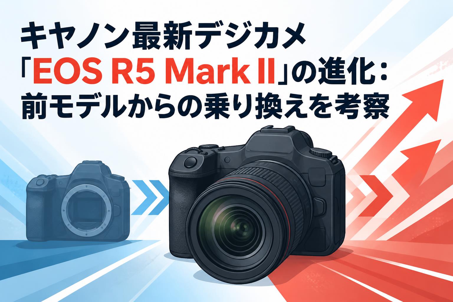 キャノン最新デジカメ「EOS R5 Mark II」の進化：前モデルからの