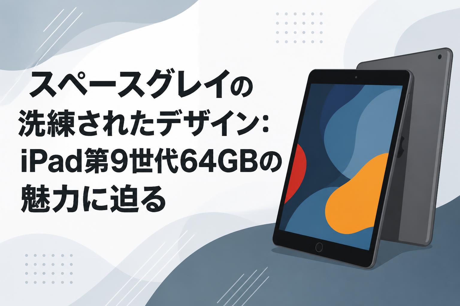 スペースグレイの洗練されたデザイン：iPad第9世代64GBの魅力に迫る