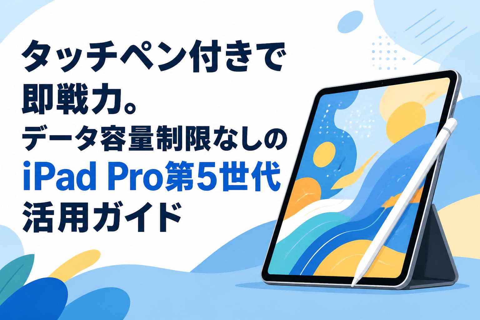 タッチペン付きで即戦力。データ容量制限なしのiPad Pro第5世代活用